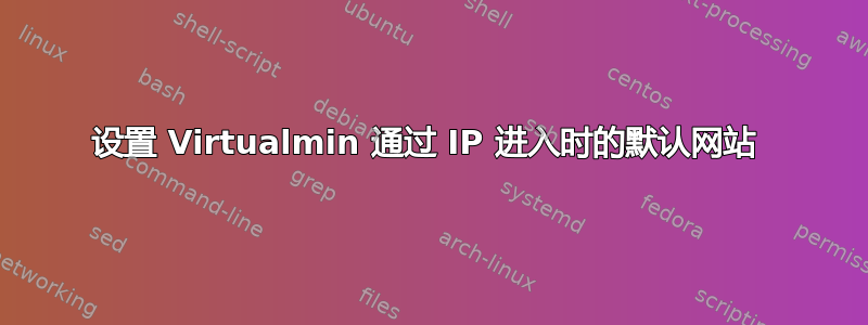 设置 Virtualmin 通过 IP 进入时的默认网站 