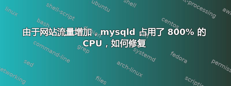 由于网站流量增加，mysqld 占用了 800% 的 CPU，如何修复