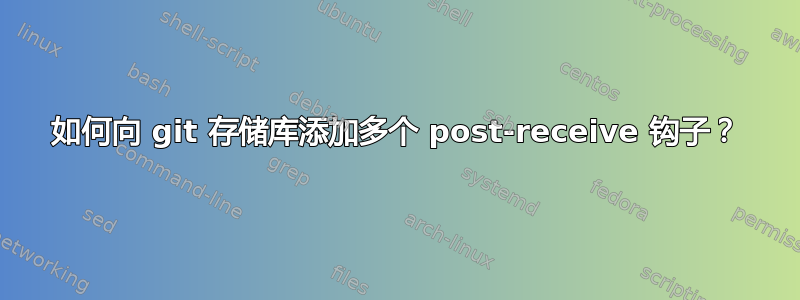 如何向 git 存储库添加多个 post-receive 钩子？