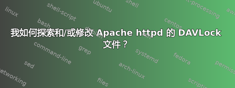 我如何探索和/或修改 Apache httpd 的 DAVLock 文件？