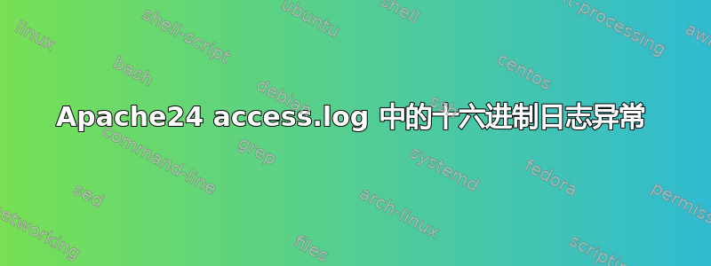 Apache24 access.log 中的十六进制日志异常