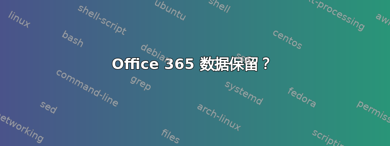 Office 365 数据保留？