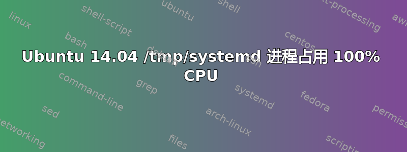 Ubuntu 14.04 /tmp/systemd 进程占用 100% CPU