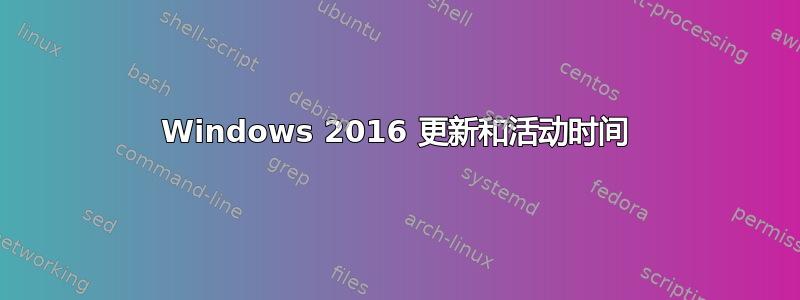 Windows 2016 更新和活动时间