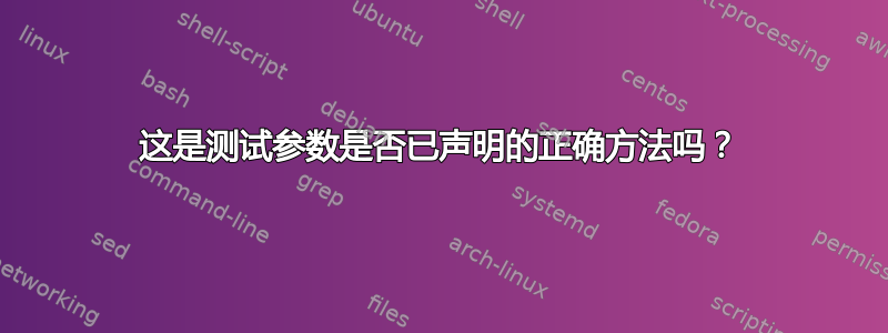 这是测试参数是否已声明的正确方法吗？