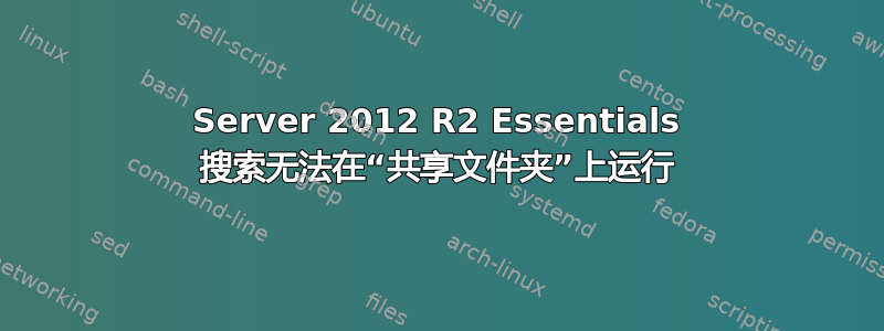 Server 2012 R2 Essentials 搜索无法在“共享文件夹”上运行