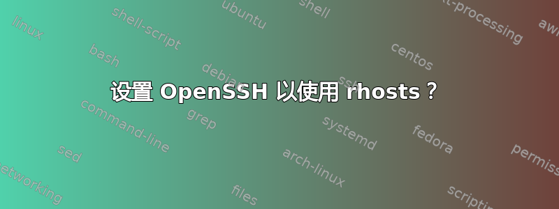 设置 OpenSSH 以使用 rhosts？