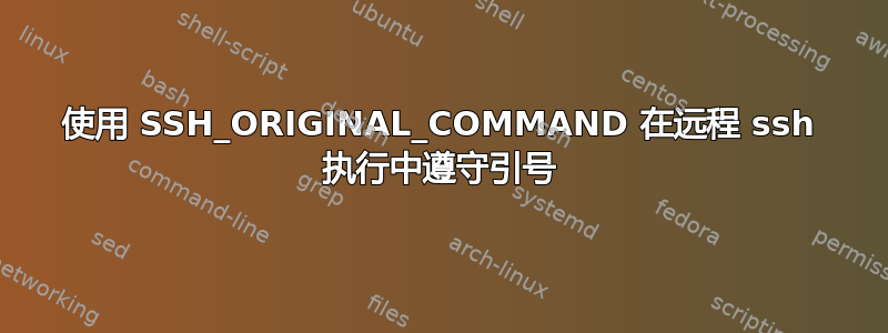 使用 SSH_ORIGINAL_COMMAND 在远程 ssh 执行中遵守引号