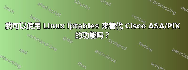 我可以使用 Linux iptables 来替代 Cisco ASA/PIX 的功能吗？