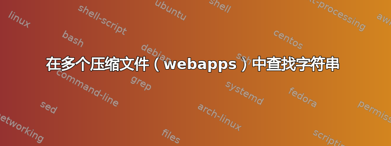 在多个压缩文件（webapps）中查找字符串