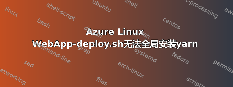 Azure Linux WebApp-deploy.sh无法全局安装yarn