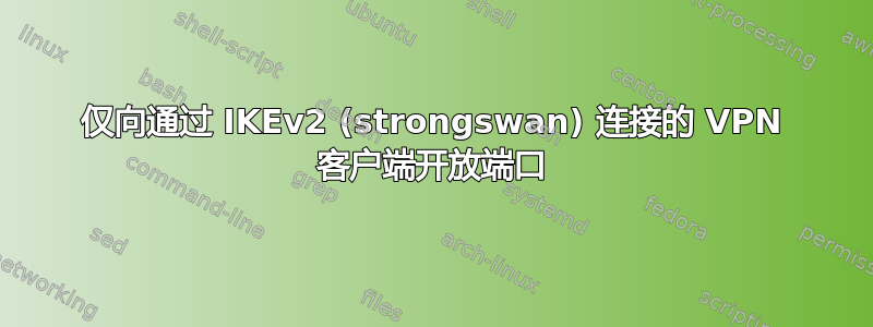 仅向通过 IKEv2 (strongswan) 连接的 VPN 客户端开放端口