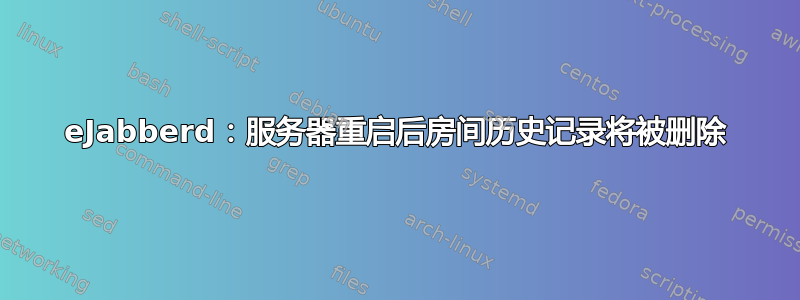 eJabberd：服务器重启后房间历史记录将被删除