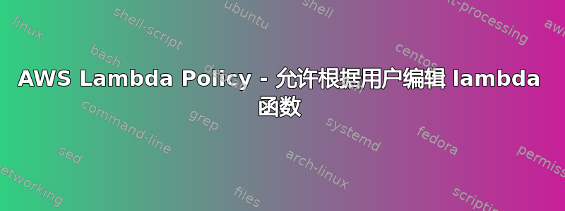 AWS Lambda Policy - 允许根据用户编辑 lambda 函数