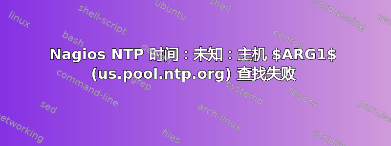 Nagios NTP 时间：未知：主机 $ARG1$ (us.pool.ntp.org) 查找失败