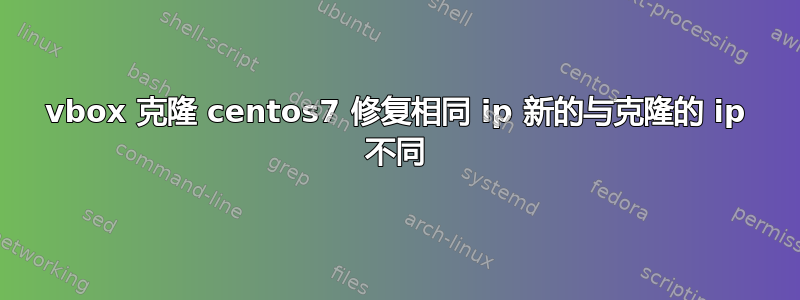 vbox 克隆 centos7 修复相同 ip 新的与克隆的 ip 不同