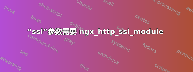 “ssl”参数需要 ngx_http_ssl_module