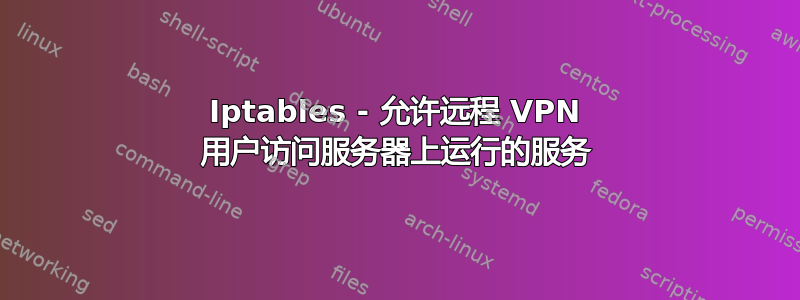 Iptables - 允许远程 VPN 用户访问服务器上运行的服务