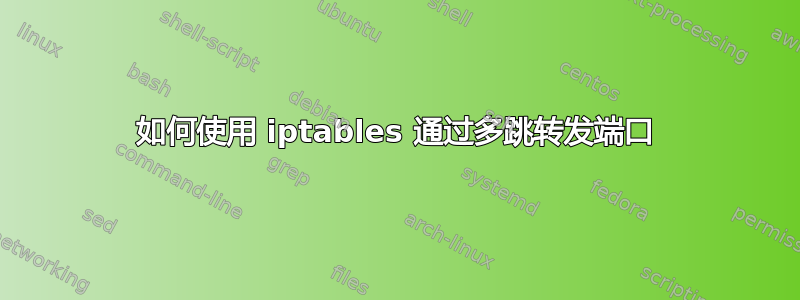 如何使用 iptables 通过多跳转发端口