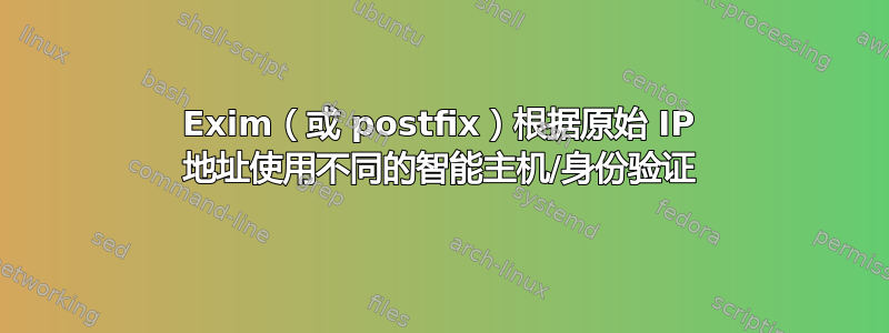 Exim（或 postfix）根据原始 IP 地址使用不同的智能主机/身份验证