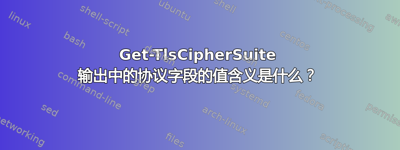 Get-TlsCipherSuite 输出中的协议字段的值含义是什么？