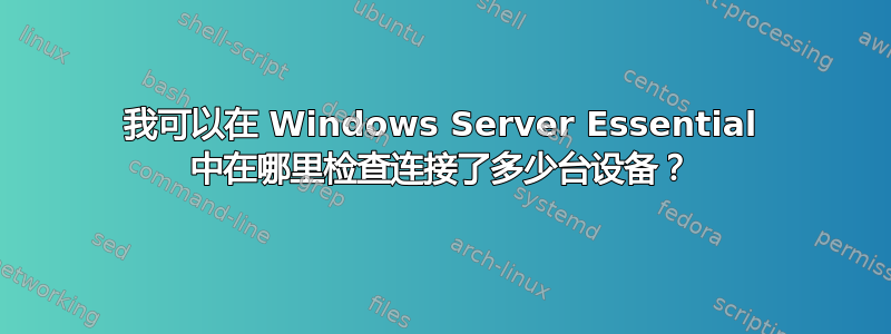 我可以在 Windows Server Essential 中在哪里检查连接了多少台设备？