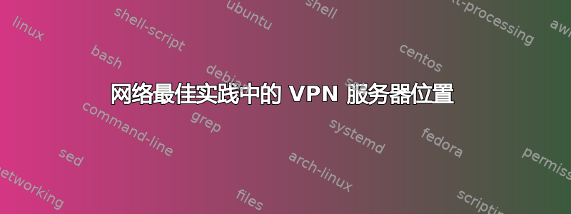 网络最佳实践中的 VPN 服务器位置