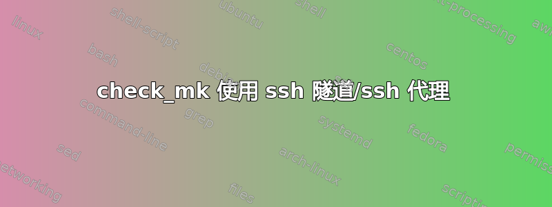 check_mk 使用 ssh 隧道/ssh 代理