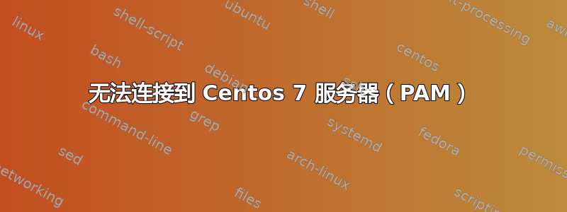 无法连接到 Centos 7 服务器（PAM）