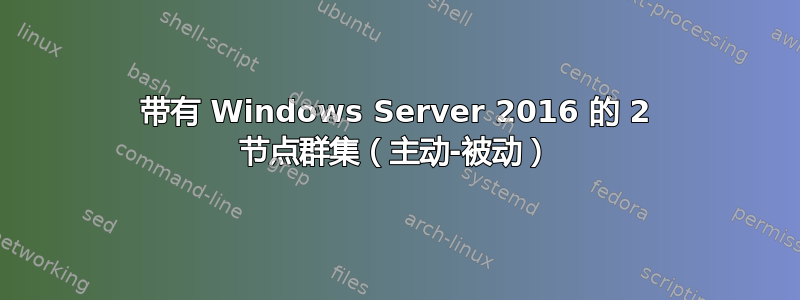 带有 Windows Server 2016 的 2 节点群集（主动-被动）