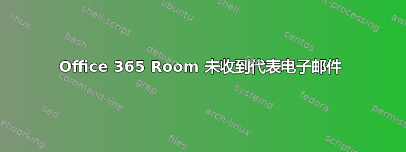 Office 365 Room 未收到代表电子邮件