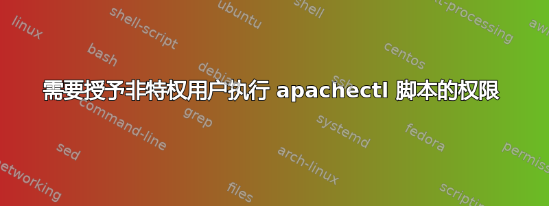 需要授予非特权用户执行 apachectl 脚本的权限