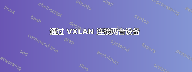 通过 VXLAN 连接两台设备