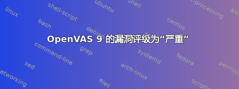 OpenVAS 9 的漏洞评级为“严重”