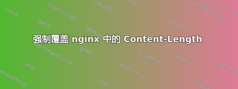 强制覆盖 nginx 中的 Content-Length