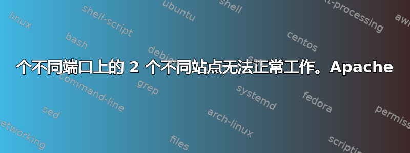 2 个不同端口上的 2 个不同站点无法正常工作。Apache