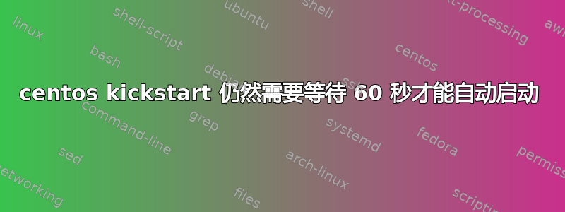 centos kickstart 仍然需要等待 60 秒才能自动启动