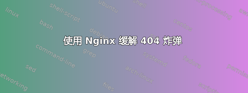 使用 Nginx 缓解 404 炸弹