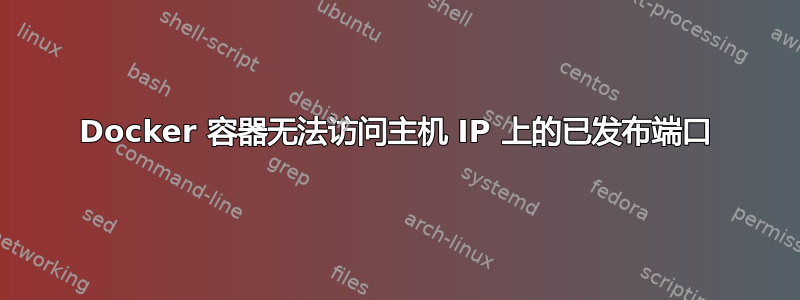 Docker 容器无法访问主机 IP 上的已发布端口