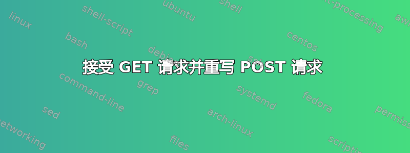 接受 GET 请求并重写 POST 请求