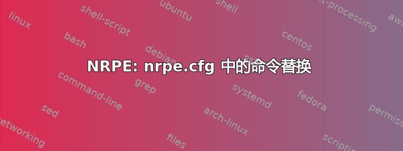 NRPE: nrpe.cfg 中的命令替换