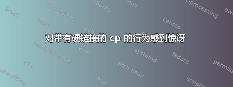 对带有硬链接的 cp 的行为感到惊讶