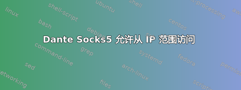 Dante Socks5 允许从 IP 范围访问