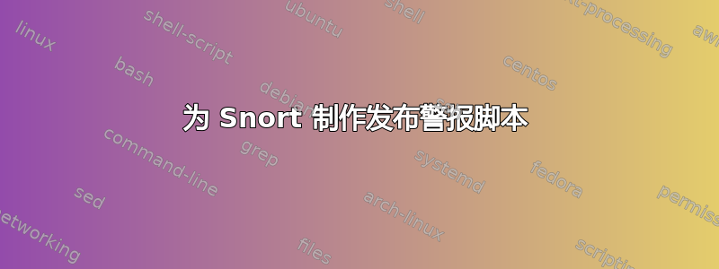 为 Snort 制作发布警报脚本