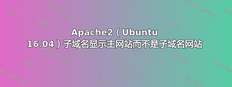 Apache2（Ubuntu 16.04）子域名显示主网站而不是子域名网站