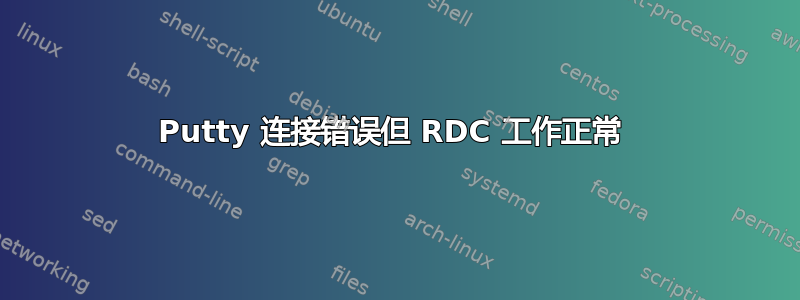 Putty 连接错误但 RDC 工作正常 