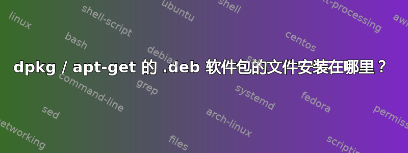 dpkg / apt-get 的 .deb 软件包的文件安装在哪里？