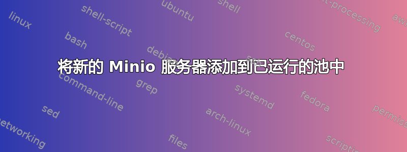 将新的 Minio 服务器添加到已运行的池中