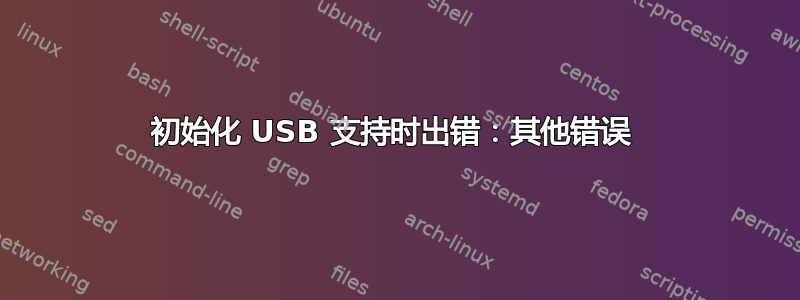 初始化 USB 支持时出错：其他错误 