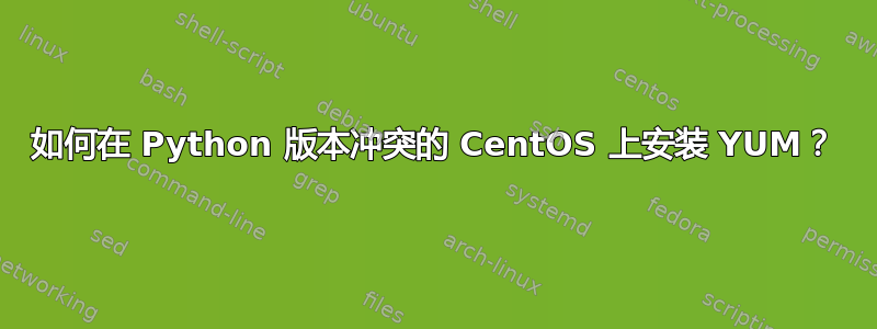 如何在 Python 版本冲突的 CentOS 上安装 YUM？